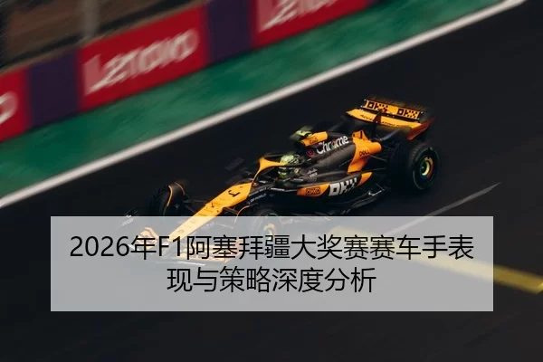 2026年F1阿塞拜疆大奖赛赛车手表现与策略深度分析