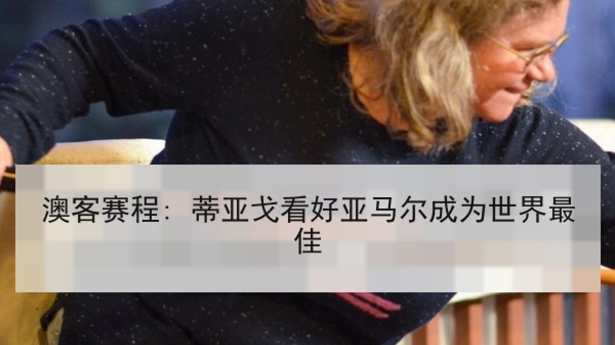 澳客赛程: 蒂亚戈看好亚马尔成为世界最佳