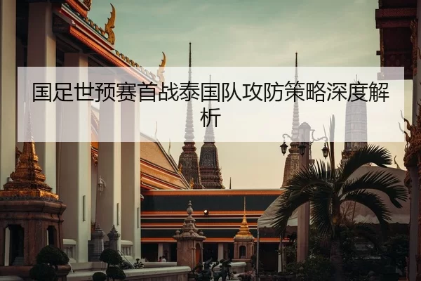国足世预赛首战泰国队攻防策略深度解析