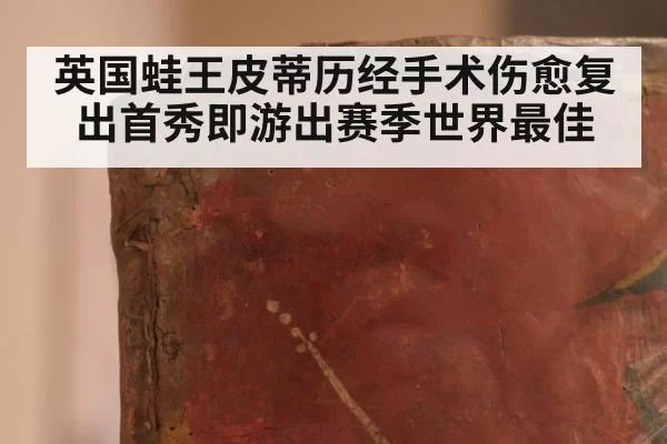 英国蛙王皮蒂历经手术伤愈复出首秀即游出赛季世界最佳