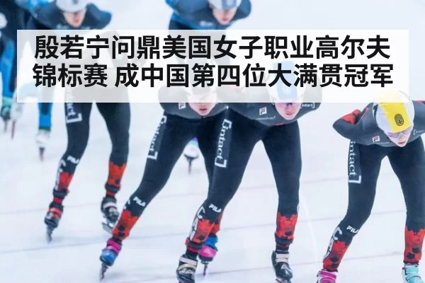 殷若宁问鼎美国女子职业高尔夫锦标赛 成中国第四位大满贯冠军